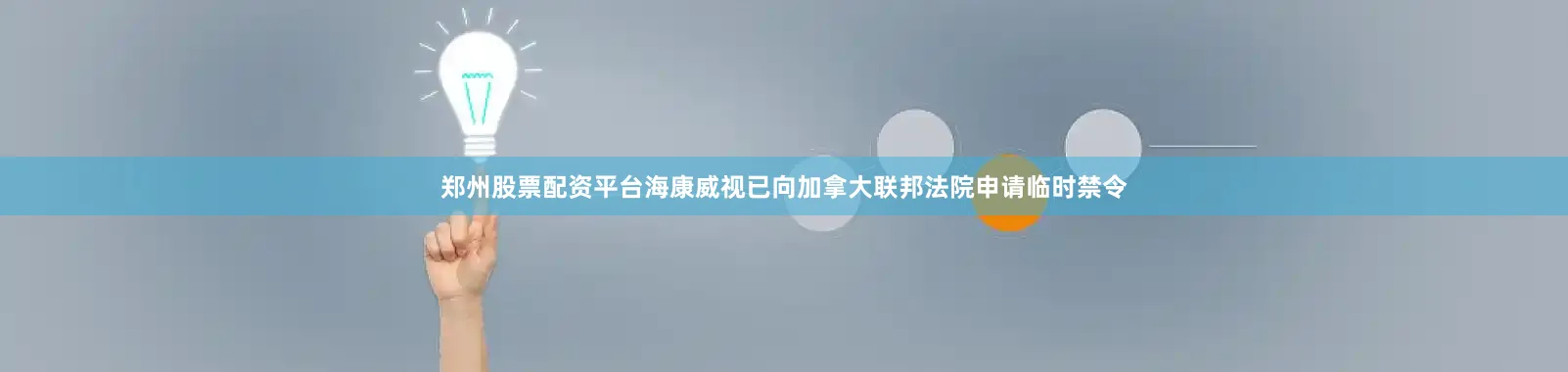 郑州股票配资平台海康威视已向加拿大联邦法院申请临时禁令