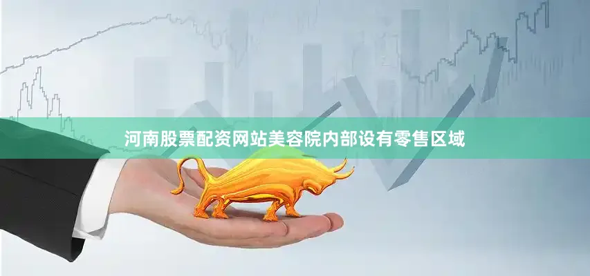 河南股票配资网站美容院内部设有零售区域