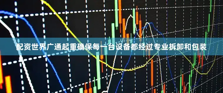 配资世界广通起重确保每一台设备都经过专业拆卸和包装