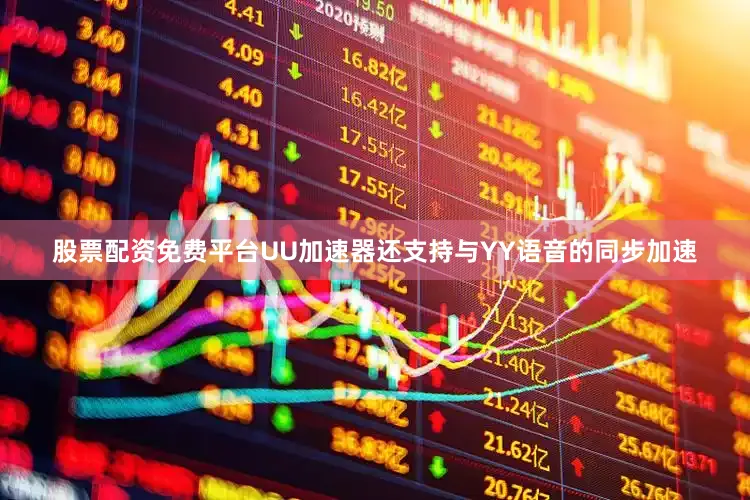 股票配资免费平台UU加速器还支持与YY语音的同步加速