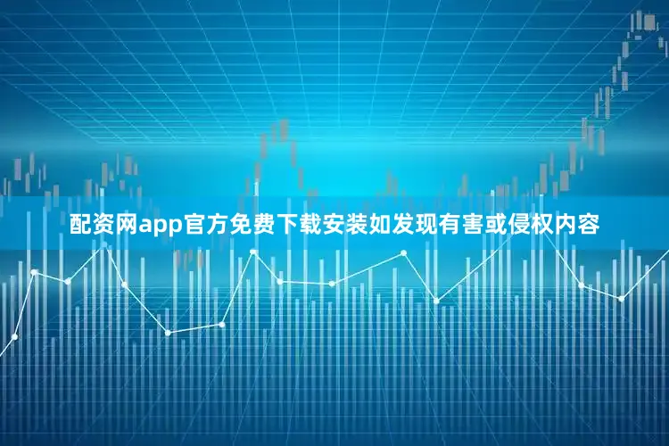 配资网app官方免费下载安装如发现有害或侵权内容