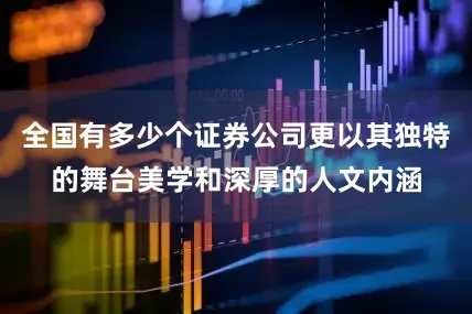 全国有多少个证券公司更以其独特的舞台美学和深厚的人文内涵