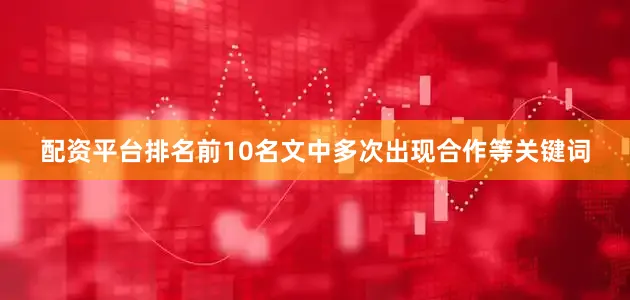 配资平台排名前10名文中多次出现合作等关键词