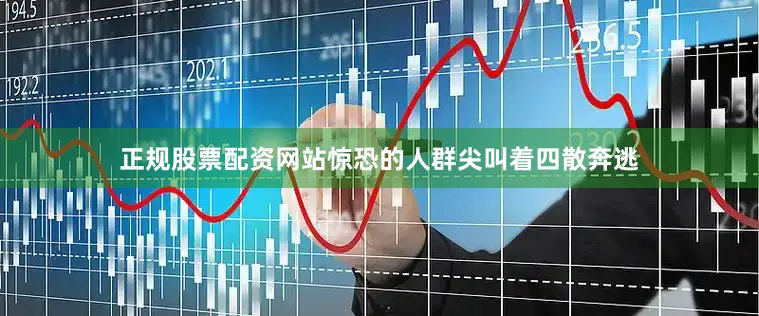 正规股票配资网站惊恐的人群尖叫着四散奔逃