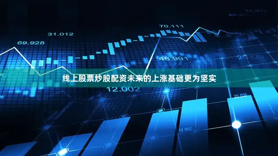 线上股票炒股配资未来的上涨基础更为坚实