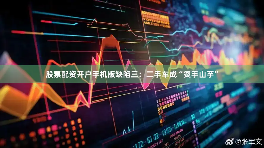 股票配资开户手机版缺陷三：二手车成“烫手山芋”